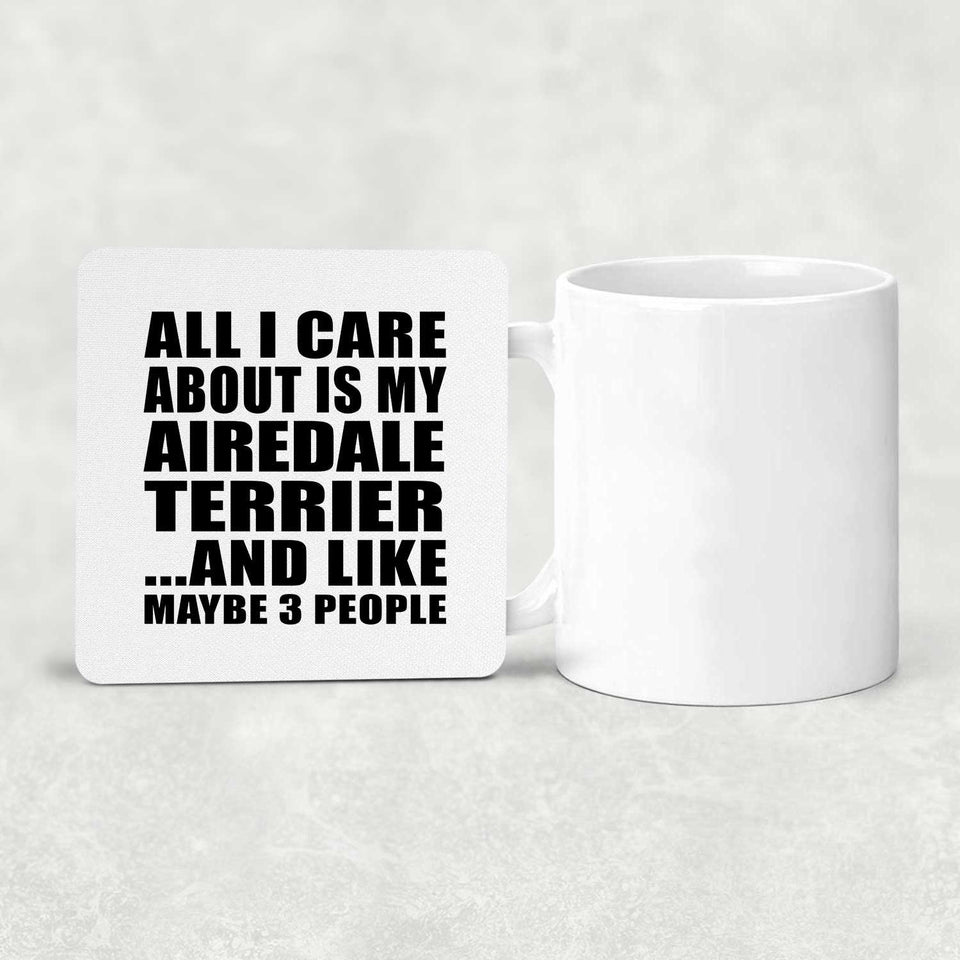 All I Care About Is My Airedale Terrier - Drink Coaster