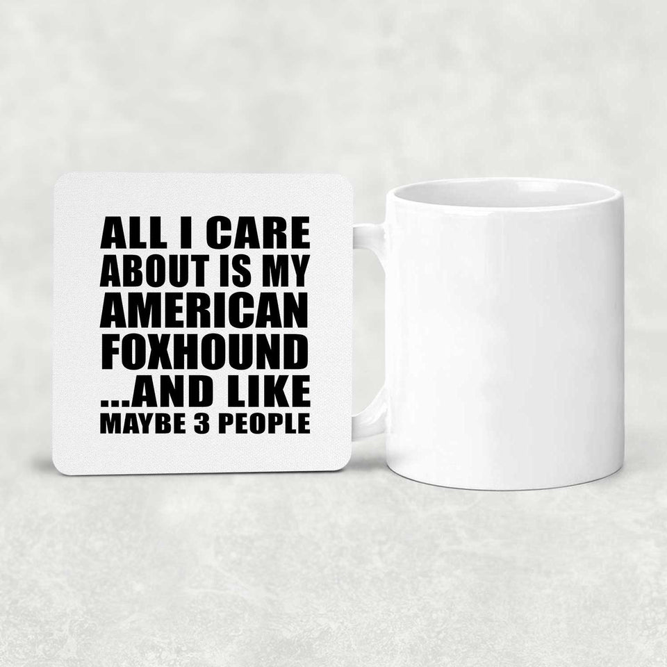 All I Care About Is My American Foxhound - Drink Coaster