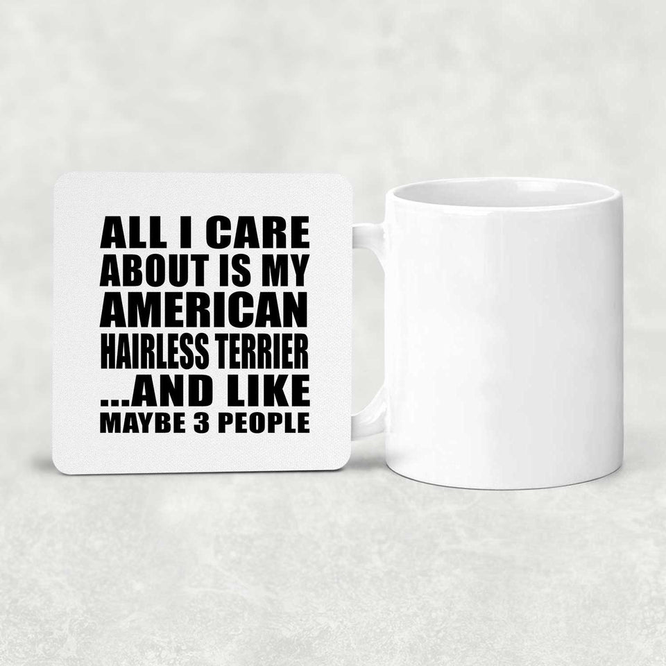 All I Care About Is My American Hairless Terrier - Drink Coaster