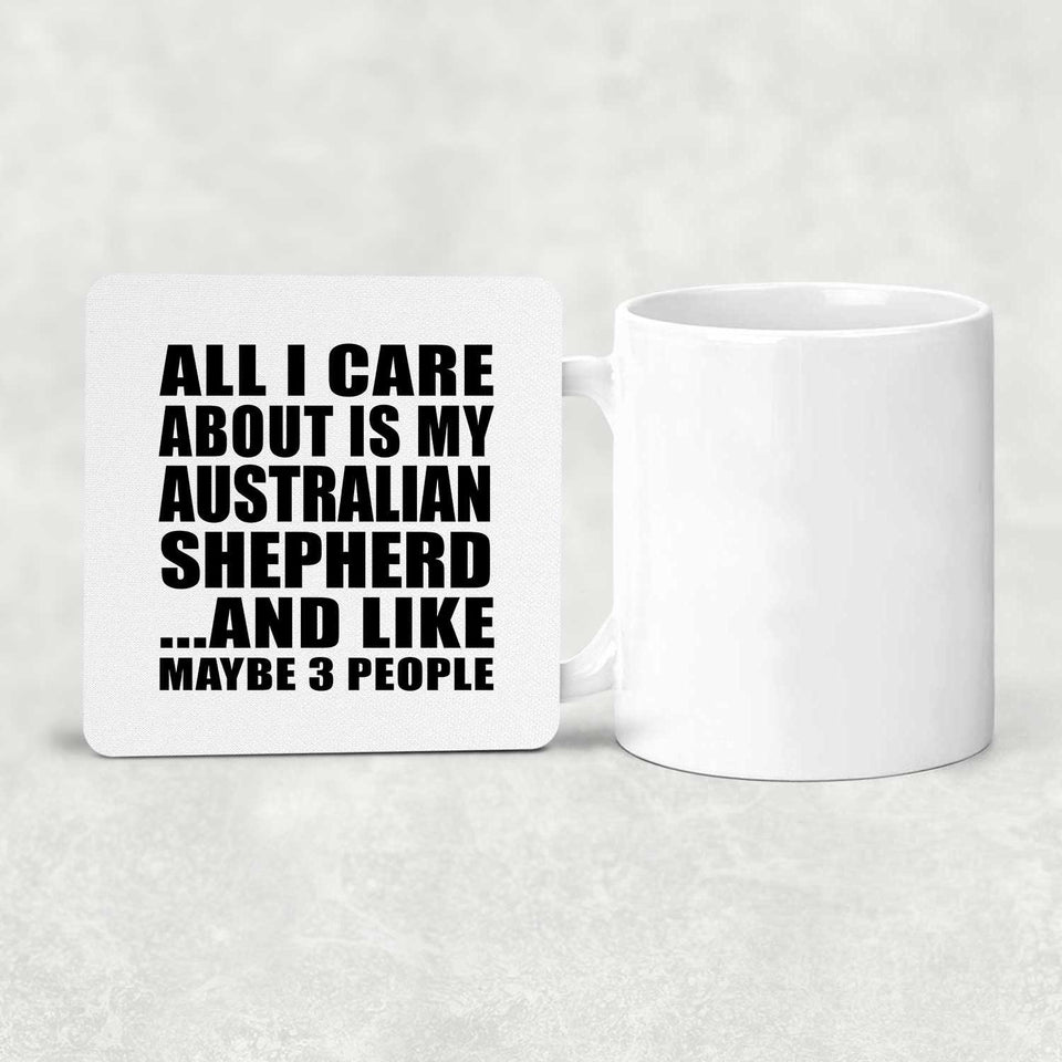 All I Care About Is My Australian Shepherd - Drink Coaster