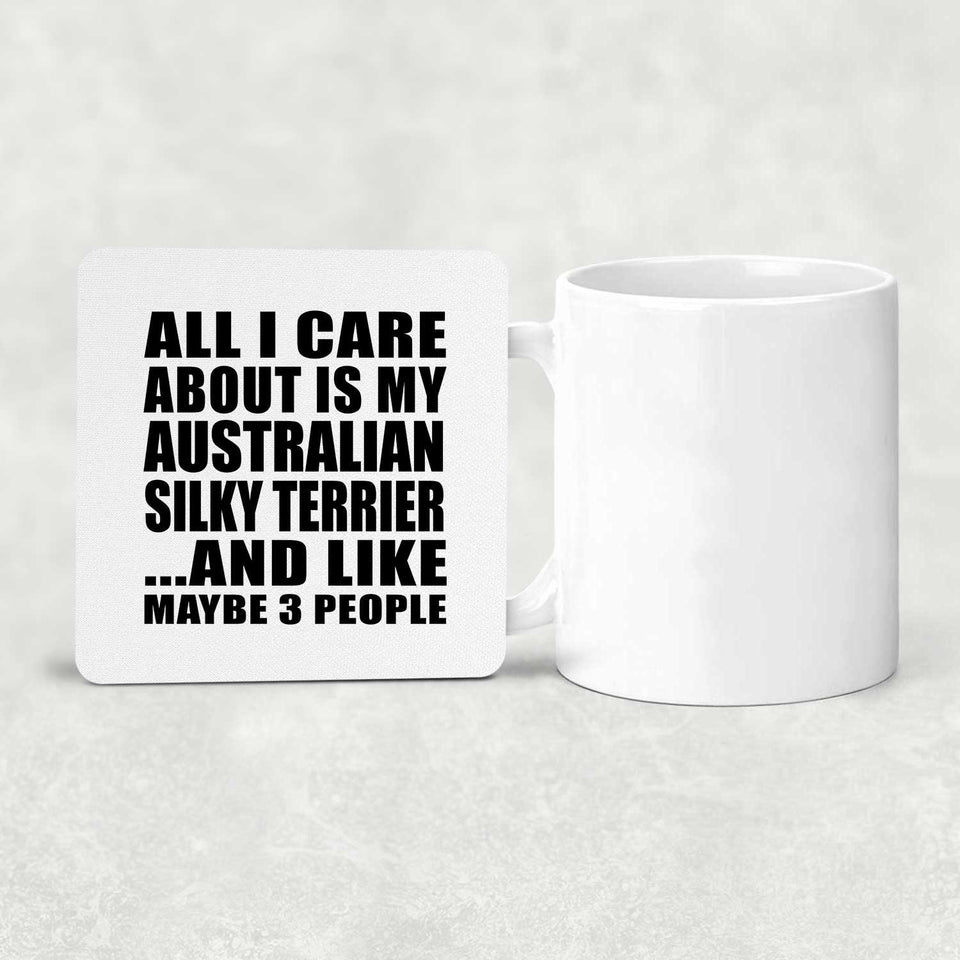 All I Care About Is My Australian Silky Terrier - Drink Coaster