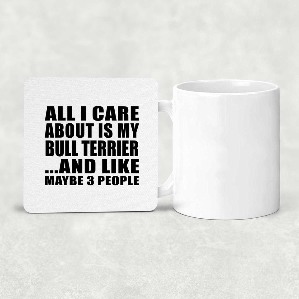 All I Care About Is My Bull Terrier - Drink Coaster