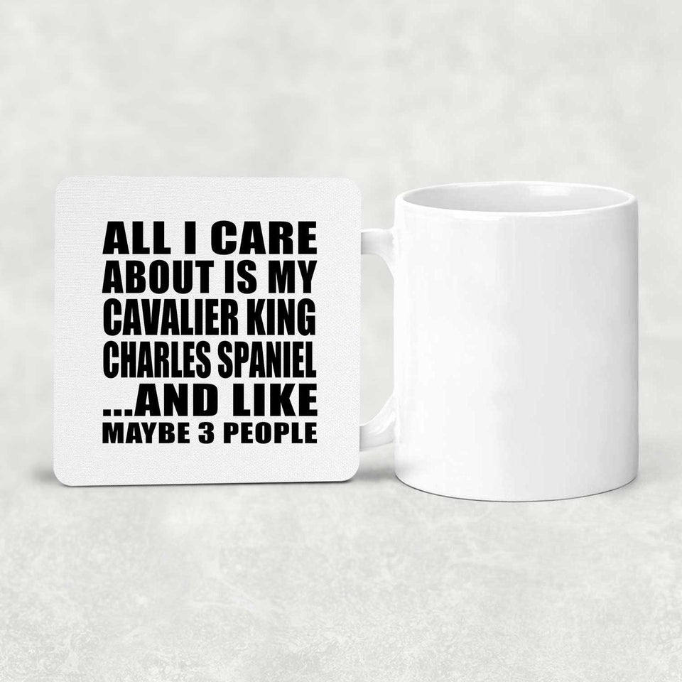 All I Care About Is My Cavalier King Charles Spaniel - Drink Coaster