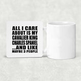 All I Care About Is My Cavalier King Charles Spaniel - Drink Coaster