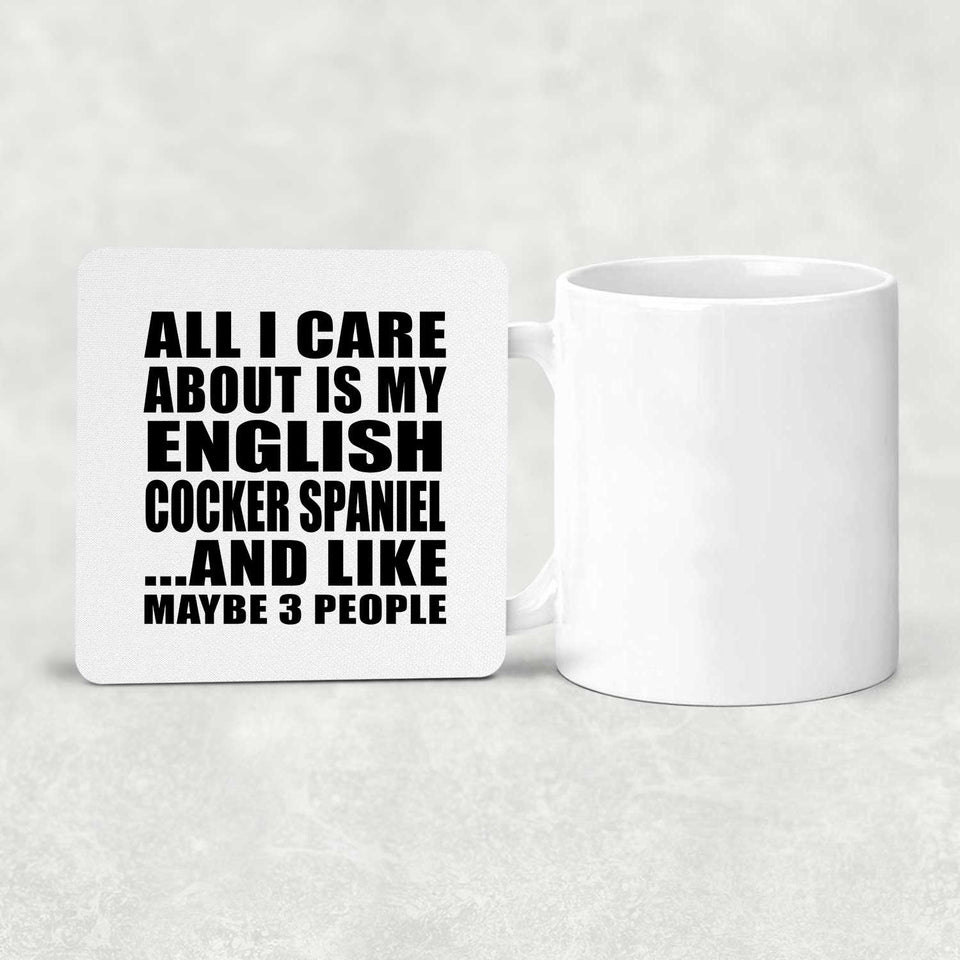 All I Care About Is My English Cocker Spaniel - Drink Coaster