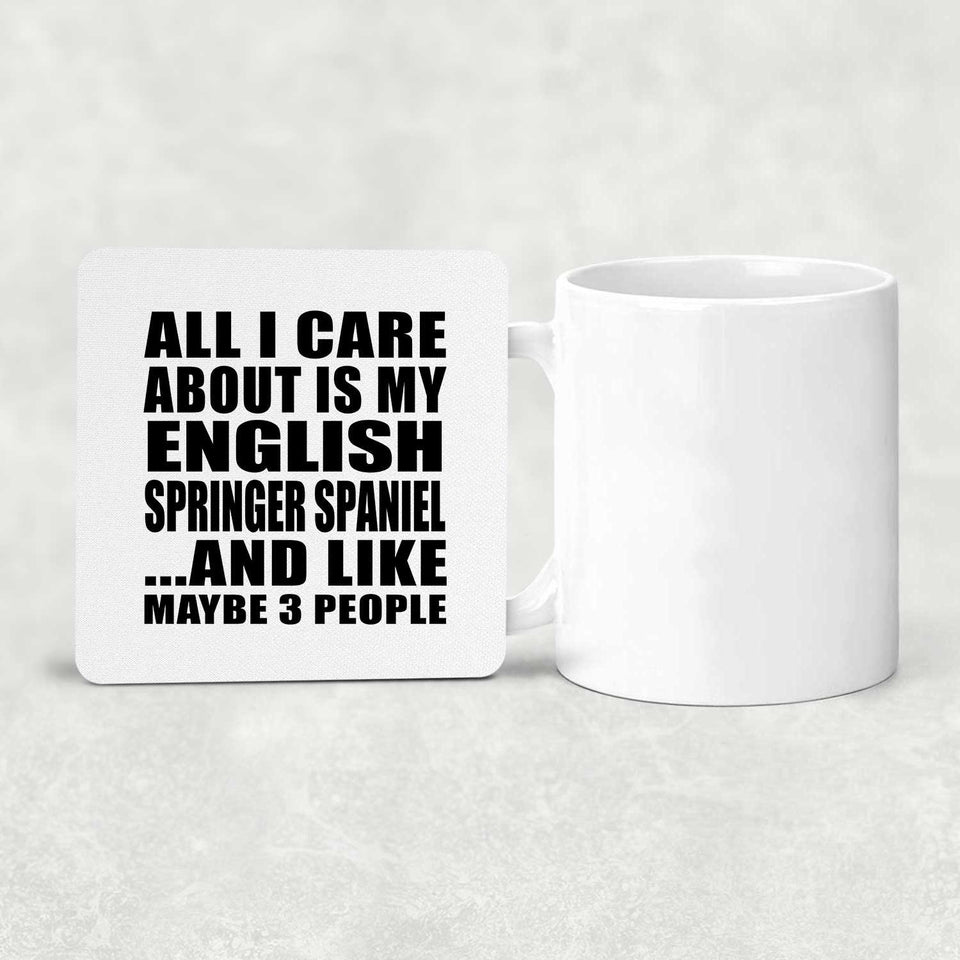 All I Care About Is My English Springer Spaniel - Drink Coaster