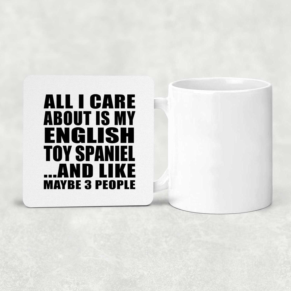 All I Care About Is My English Toy Spaniel - Drink Coaster