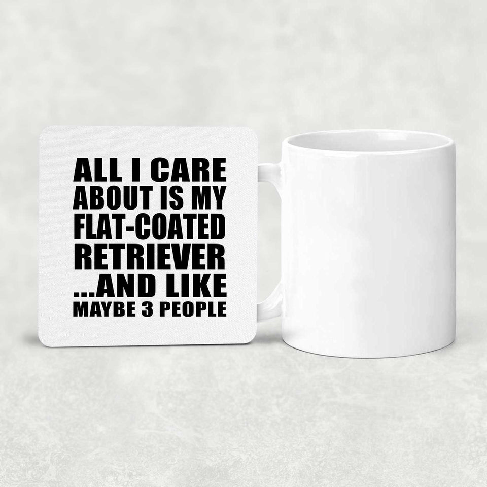 All I Care About Is My Flat-Coated Retriever - Drink Coaster