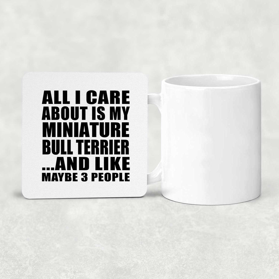 All I Care About Is My Miniature Bull Terrier - Drink Coaster