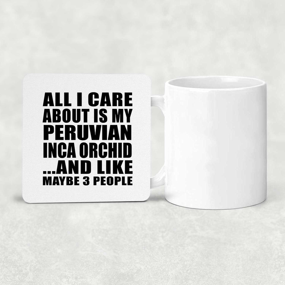 All I Care About Is My Peruvian Inca Orchid - Drink Coaster
