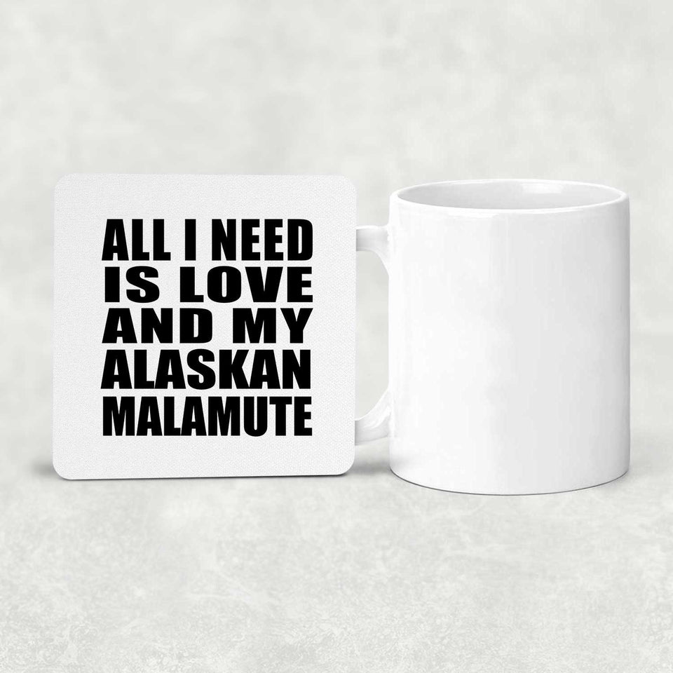 All I Need Is Love And My Alaskan Malamute - Drink Coaster
