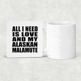 All I Need Is Love And My Alaskan Malamute - Drink Coaster