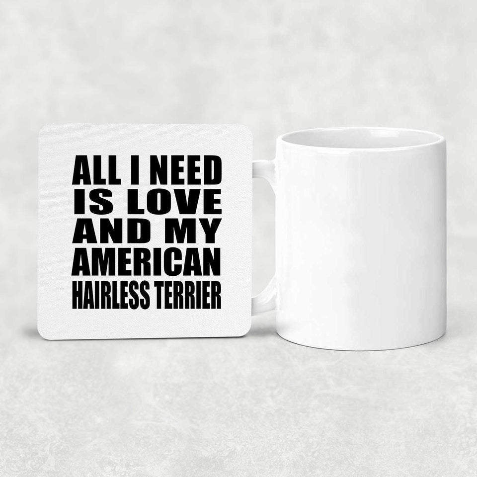 All I Need Is Love And My American Hairless Terrier - Drink Coaster