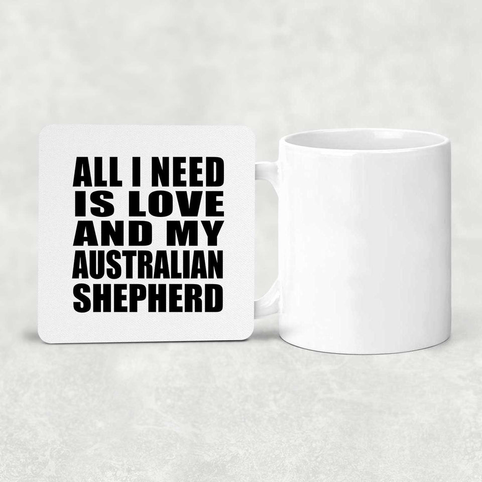 All I Need Is Love And My Australian Shepherd - Drink Coaster