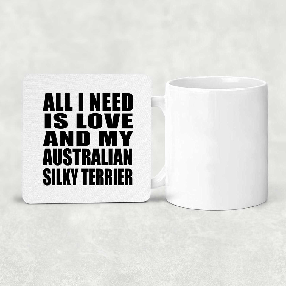 All I Need Is Love And My Australian Silky Terrier - Drink Coaster