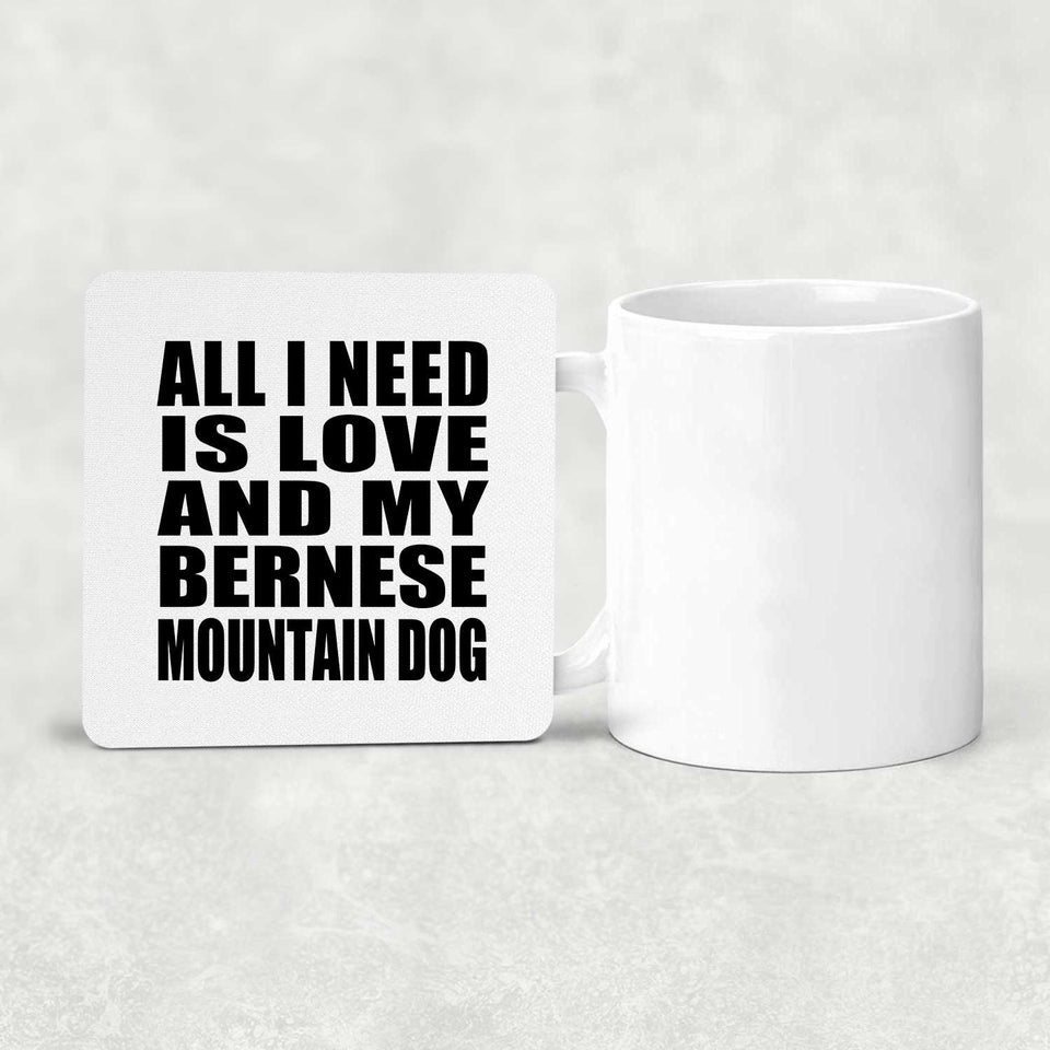 All I Need Is Love And My Bernese Mountain Dog - Drink Coaster