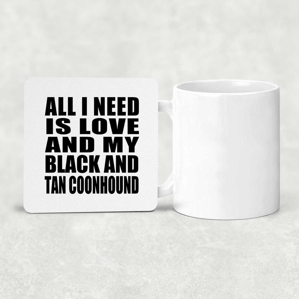 All I Need Is Love And My Black And Tan Coonhound - Drink Coaster