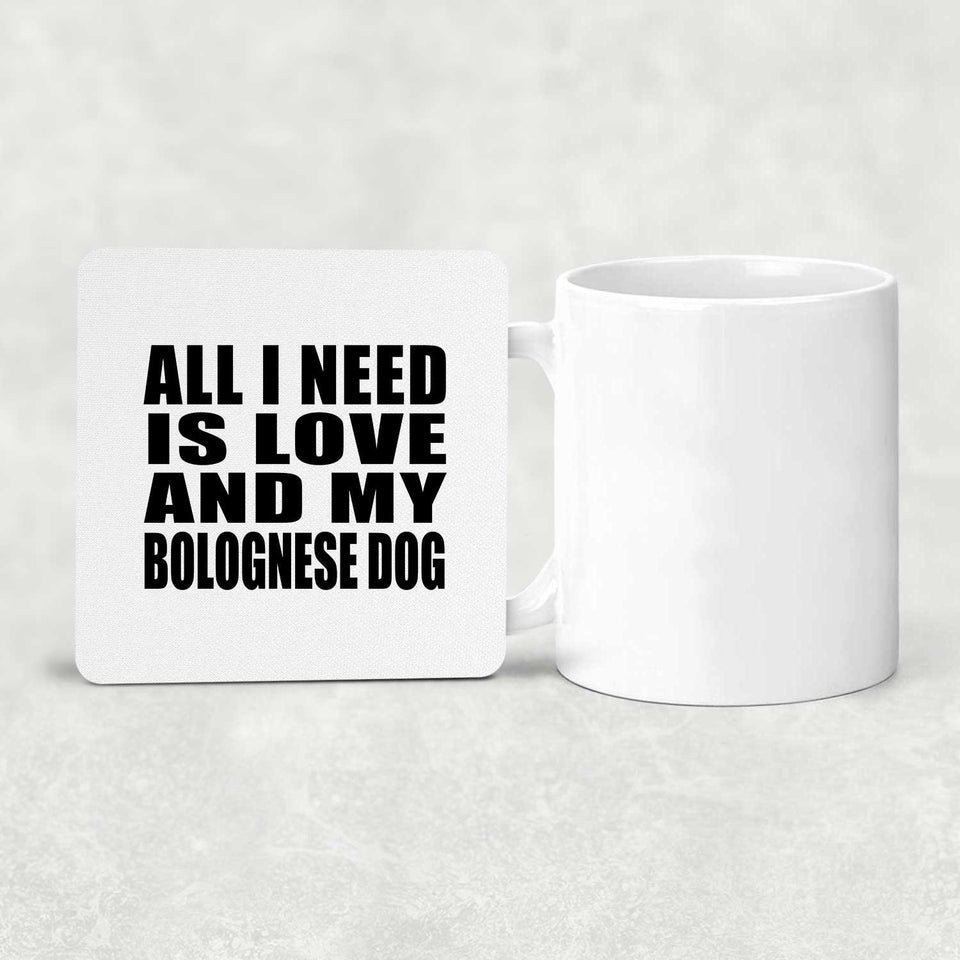 All I Need Is Love And My Bolognese Dog - Drink Coaster
