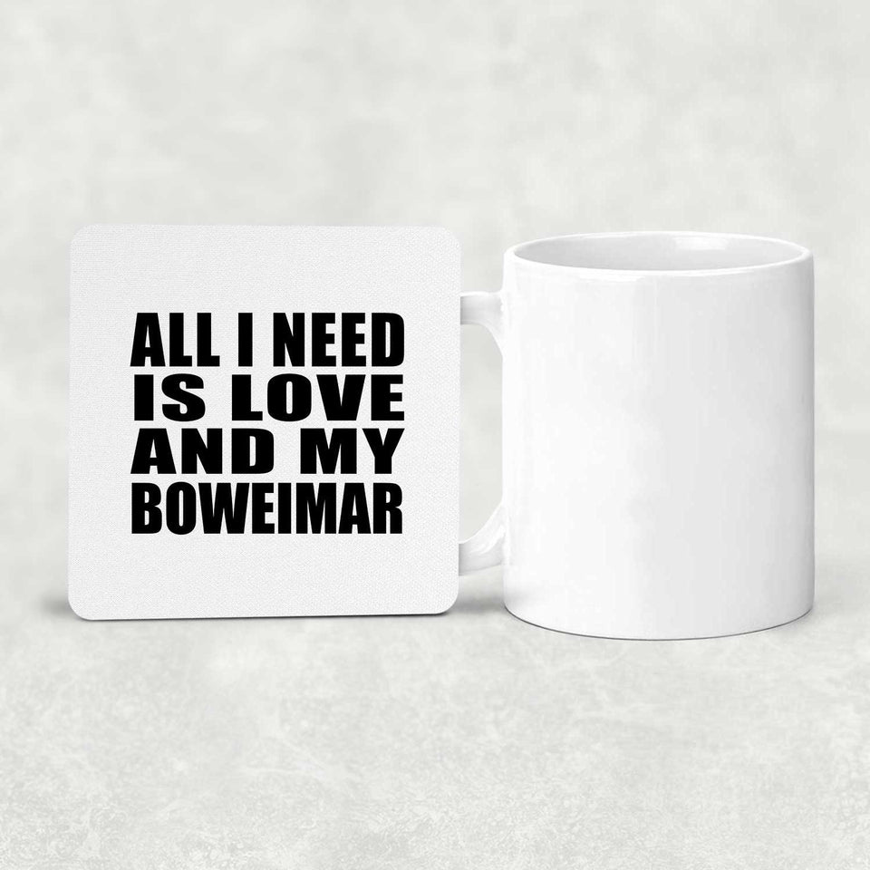 All I Need Is Love And My Boweimar - Drink Coaster