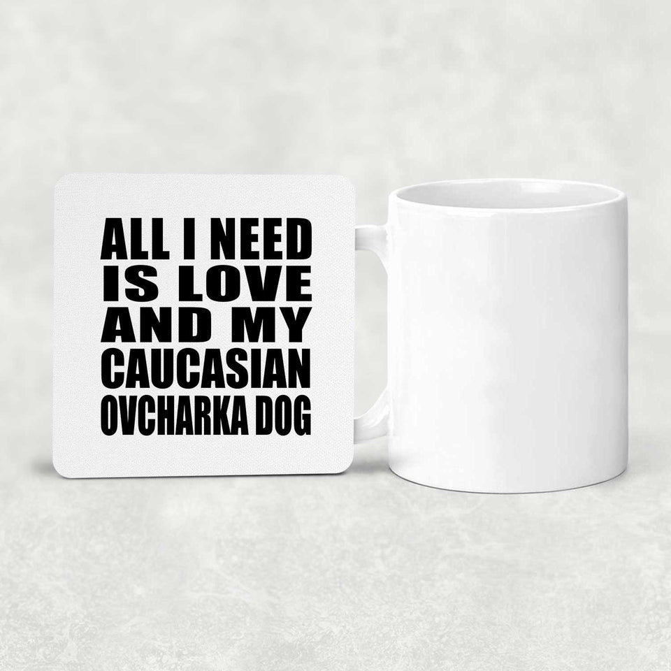 All I Need Is Love And My Caucasian Ovcharka Dog - Drink Coaster