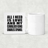 All I Need Is Love And My Cavalier King Charles Spaniel - Drink Coaster