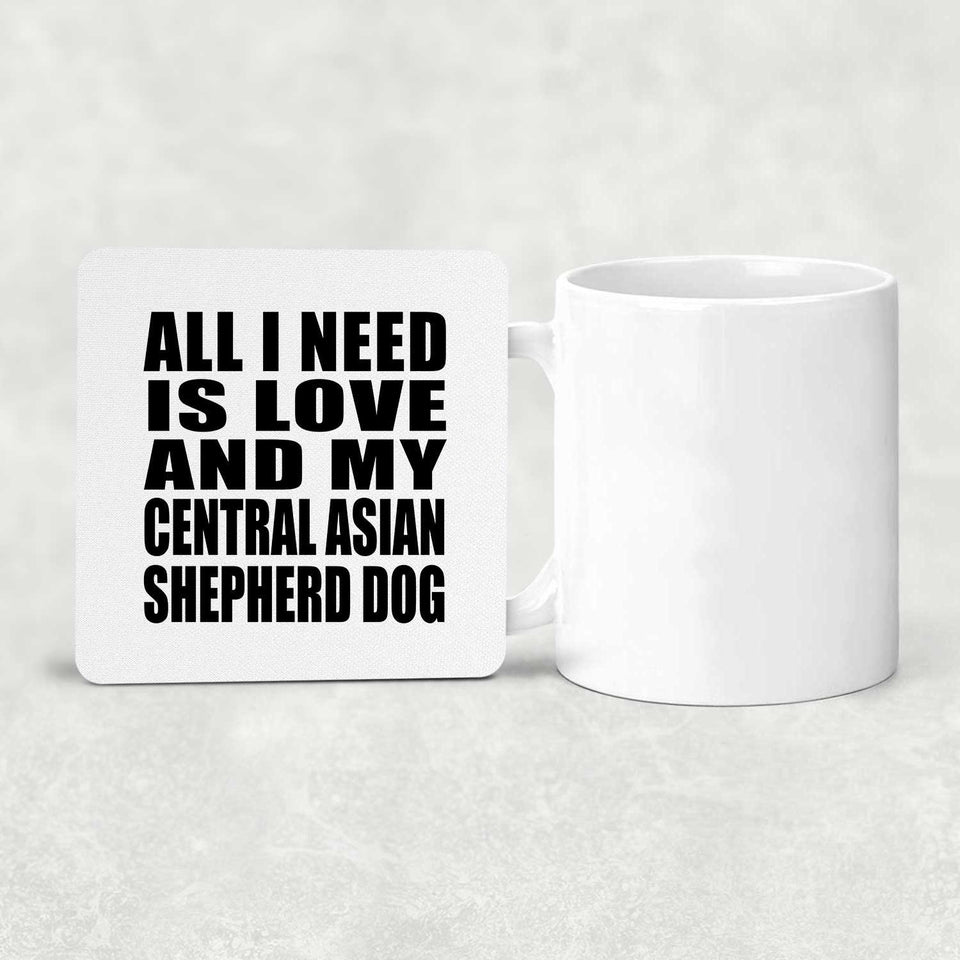 All I Need Is Love And My Central Asian Shepherd Dog - Drink Coaster