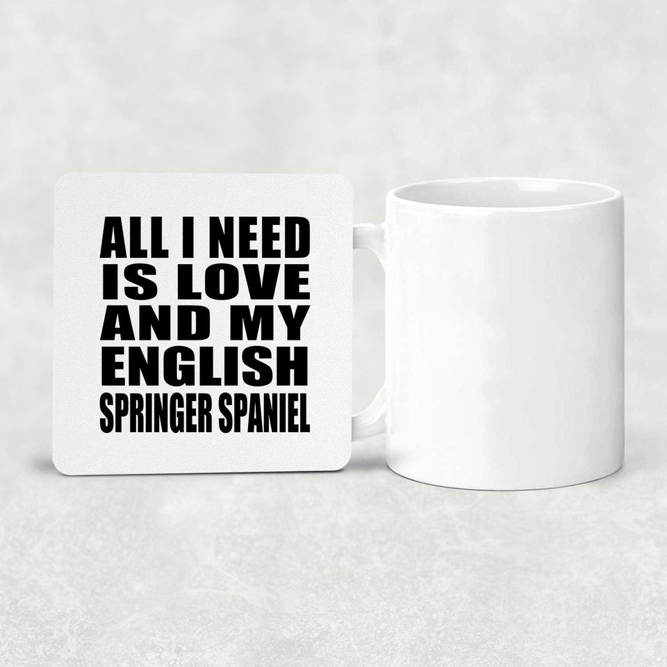 All I Need Is Love And My English Springer Spaniel - Drink Coaster