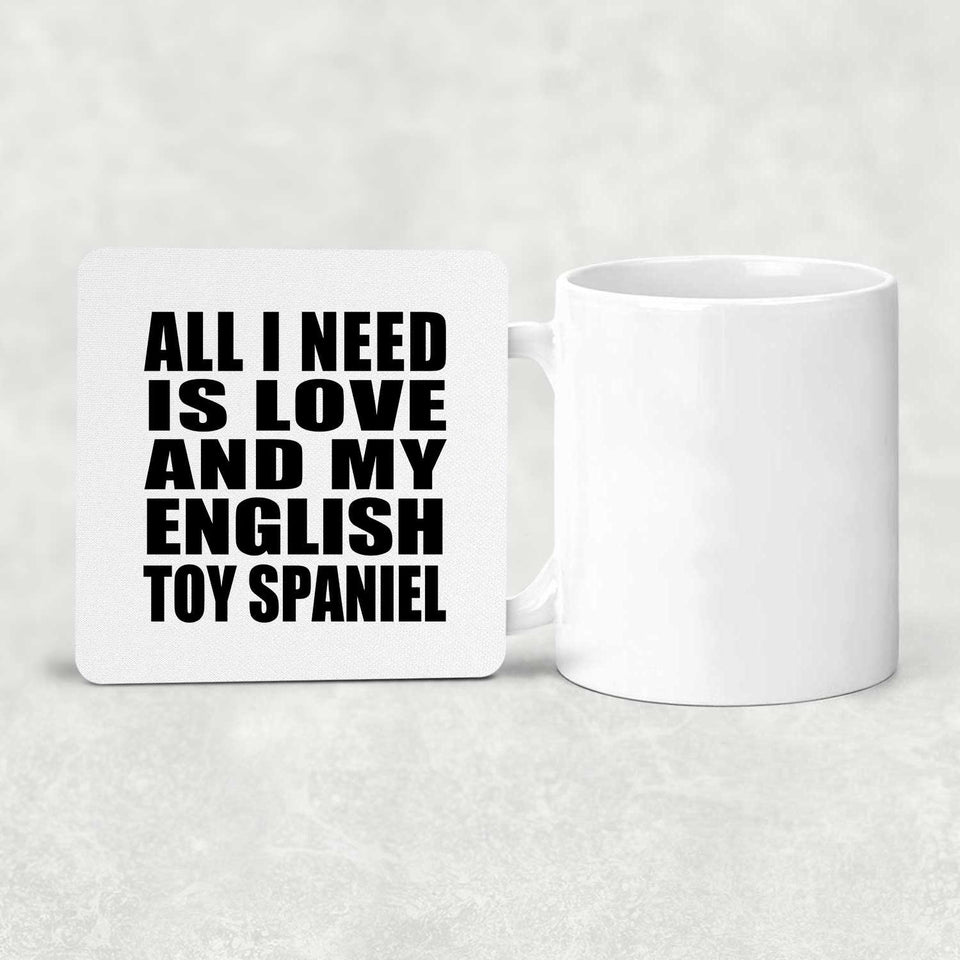 All I Need Is Love And My English Toy Spaniel - Drink Coaster