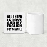 All I Need Is Love And My English Toy Spaniel - Drink Coaster
