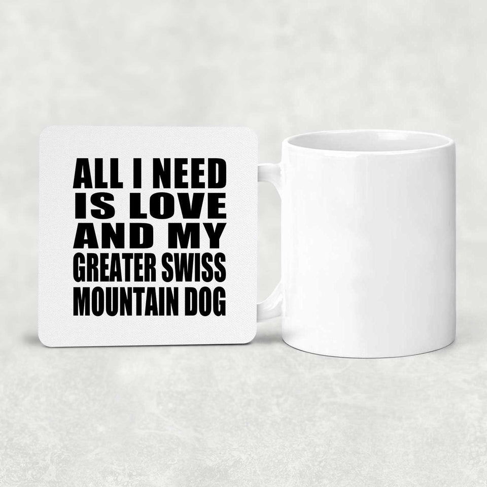All I Need Is Love And My Greater Swiss Mountain Dog - Drink Coaster