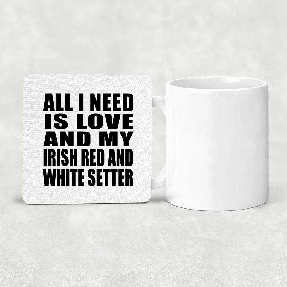 All I Need Is Love And My Irish Red And White Setter - Drink Coaster