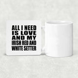 All I Need Is Love And My Irish Red And White Setter - Drink Coaster