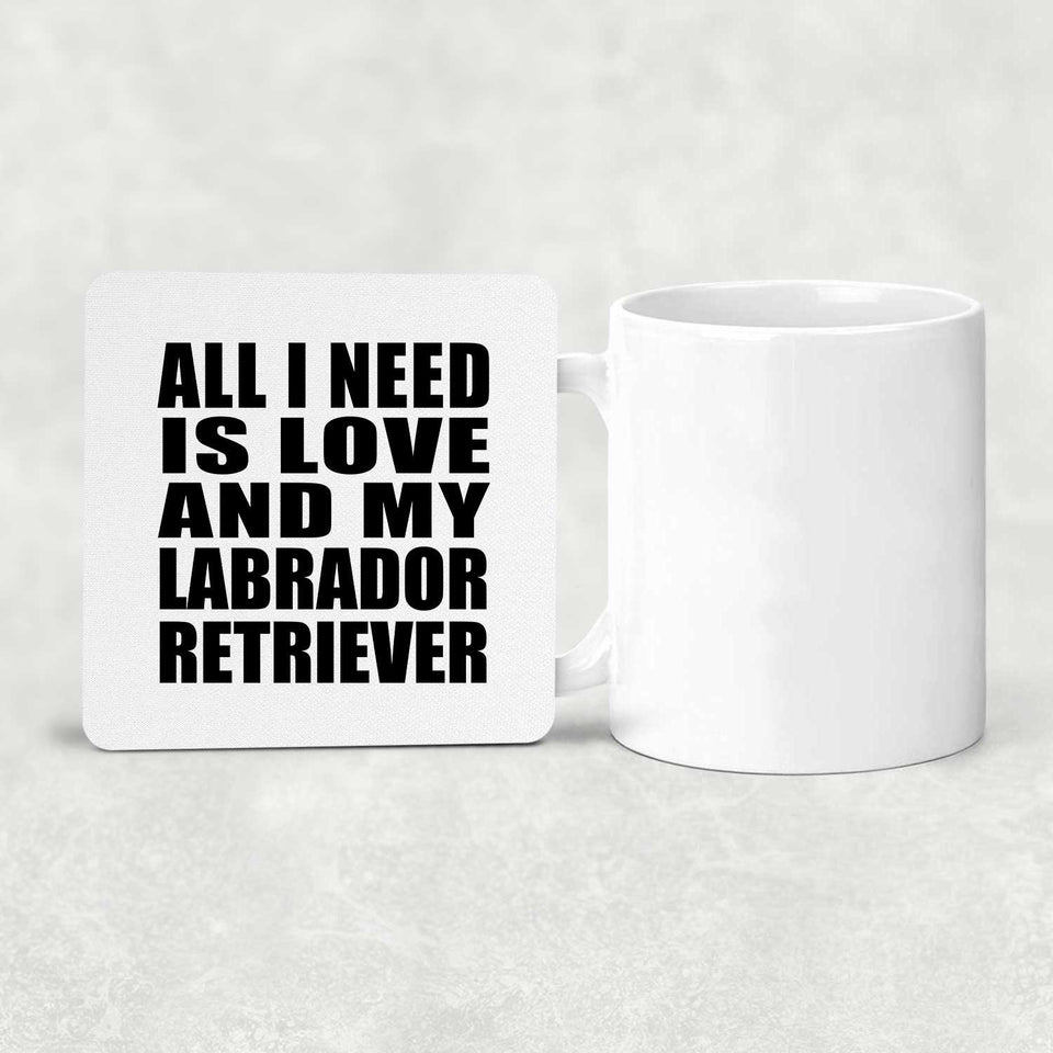 All I Need Is Love And My Labrador Retriever - Drink Coaster