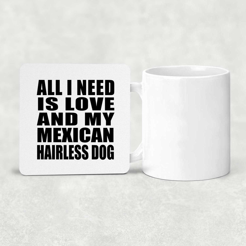 All I Need Is Love And My Mexican Hairless Dog - Drink Coaster