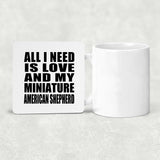 All I Need Is Love And My Miniature American Shepherd - Drink Coaster