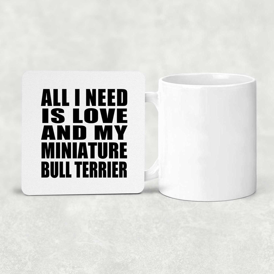 All I Need Is Love And My Miniature Bull Terrier - Drink Coaster