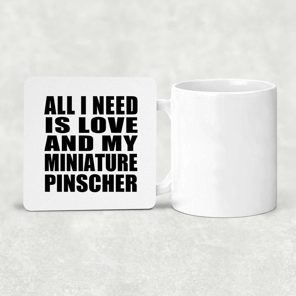 All I Need Is Love And My Miniature Pinscher - Drink Coaster