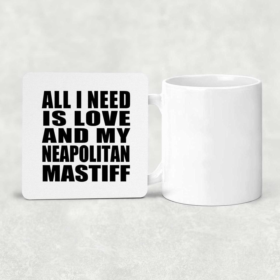 All I Need Is Love And My Neapolitan Mastiff - Drink Coaster