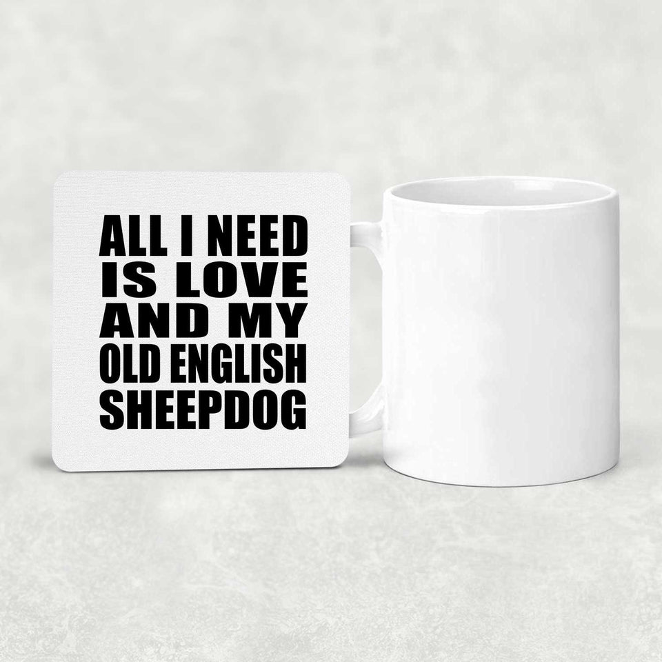 All I Need Is Love And My Old English Sheepdog - Drink Coaster