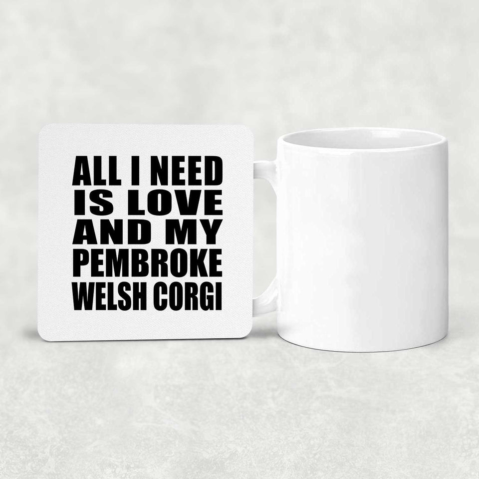 All I Need Is Love And My Pembroke Welsh Corgi - Drink Coaster