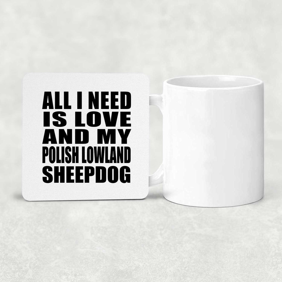 All I Need Is Love And My Polish Lowland Sheepdog - Drink Coaster