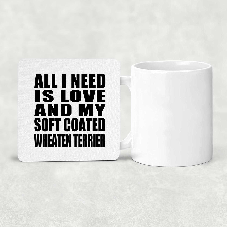 All I Need Is Love And My Soft Coated Wheaten Terrier - Drink Coaster