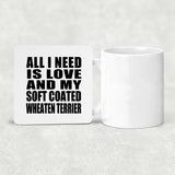 All I Need Is Love And My Soft Coated Wheaten Terrier - Drink Coaster