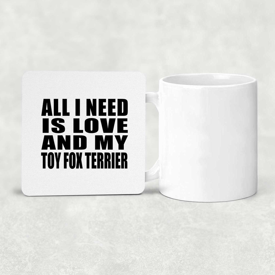 All I Need Is Love And My Toy Fox Terrier - Drink Coaster