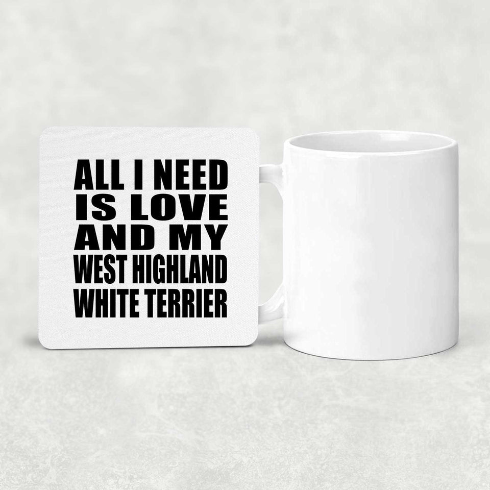 All I Need Is Love And My West Highland White Terrier - Drink Coaster