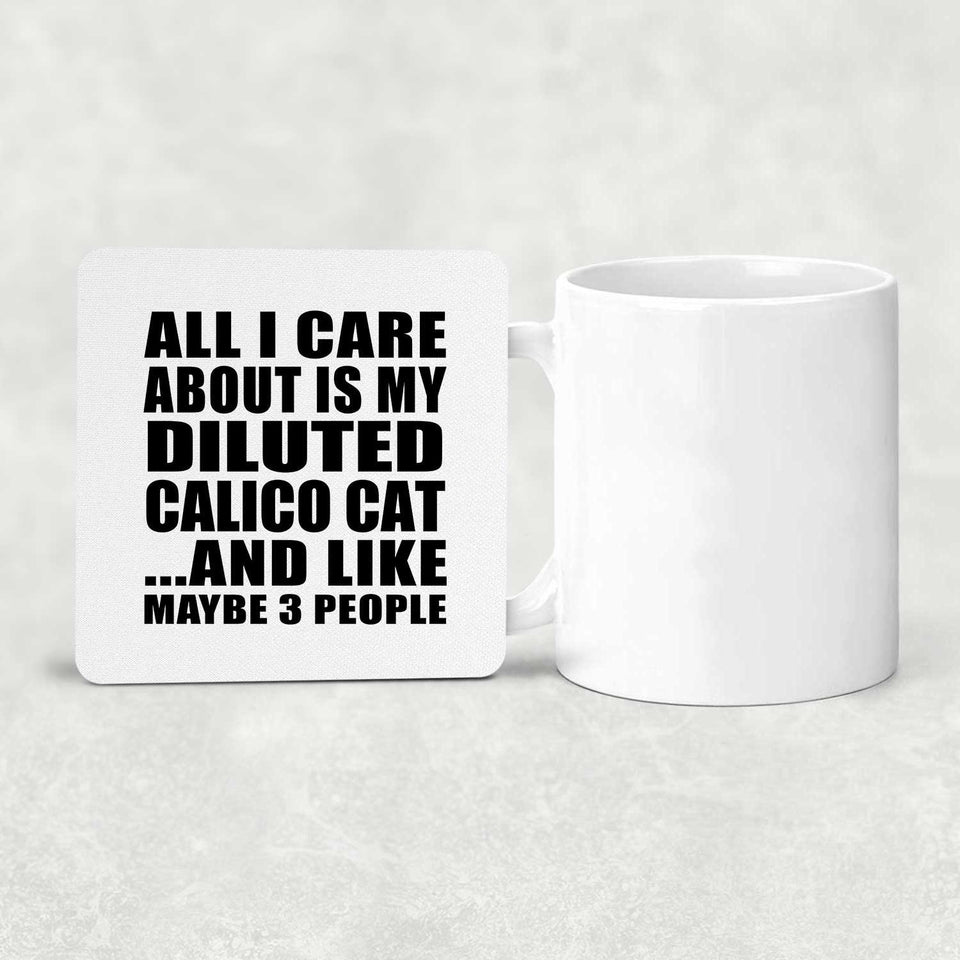 All I Care About Is My Diluted Calico Cat - Drink Coaster