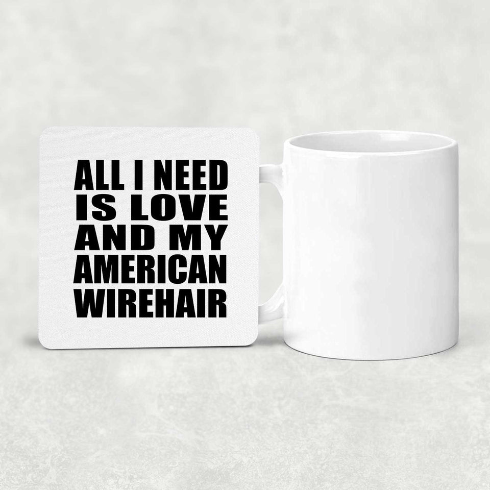 All I Need Is Love And My American Wirehair - Drink Coaster