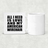 All I Need Is Love And My American Wirehair - Drink Coaster