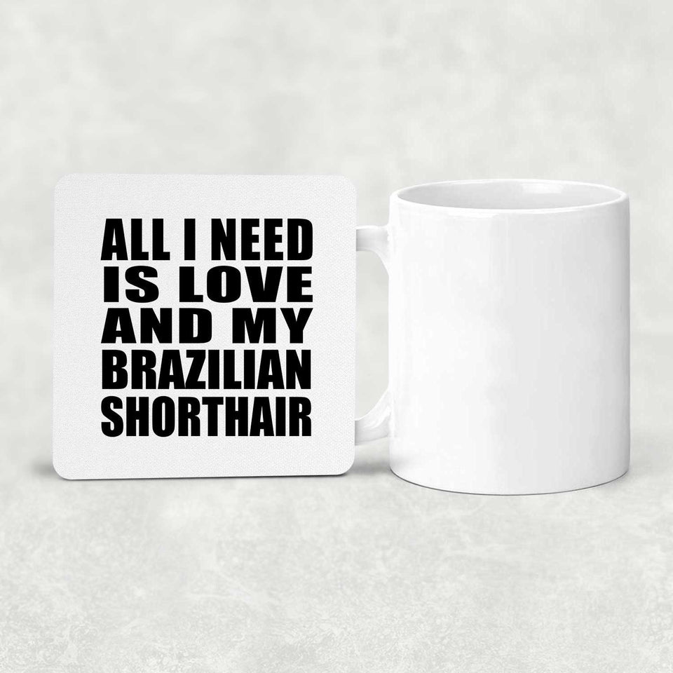 All I Need Is Love And My Brazilian Shorthair - Drink Coaster