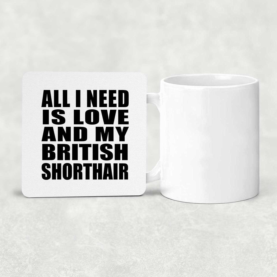 All I Need Is Love And My British Shorthair - Drink Coaster
